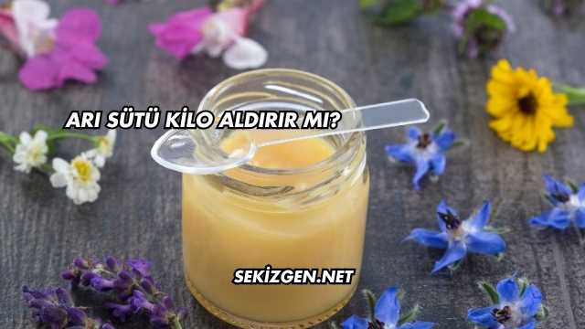 Arı Sütü Kilo Aldırır mı?