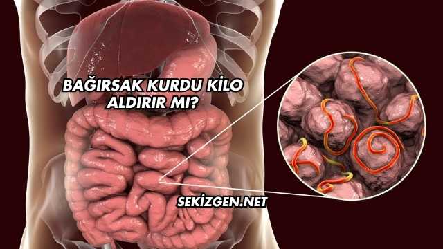 Bağırsak Kurdu Kilo Aldırır mı?