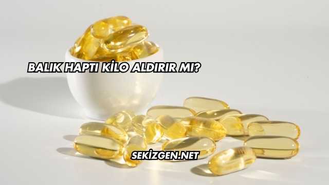 Balık Haptı Kilo Aldırır mı?
