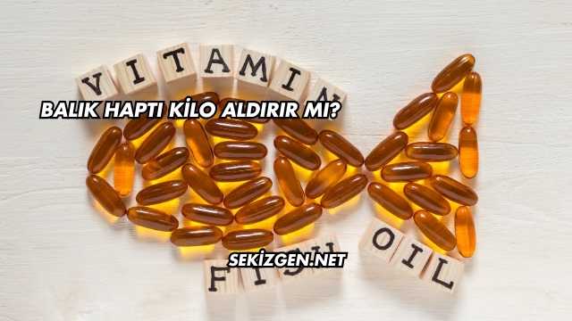 Balık Haptı Kilo Aldırır mı?