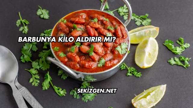 Barbunya Kilo Aldırır mı?