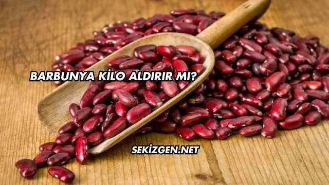 Barbunya Kilo Aldırır mı?
