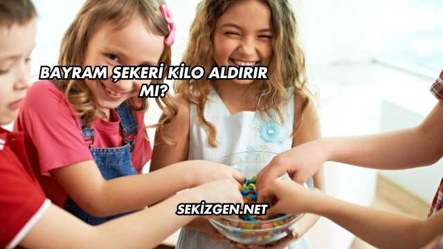 Bayram Şekeri Kilo Aldırır mı?
