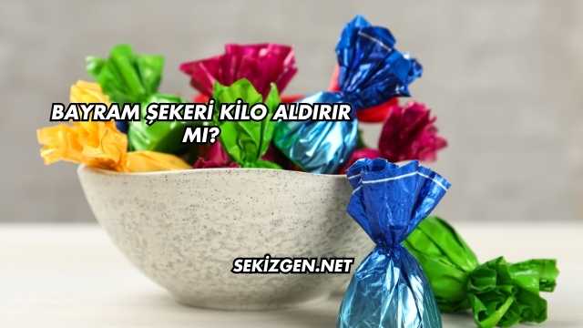 Bayram Şekeri Kilo Aldırır mı?
