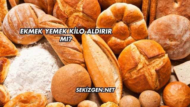 Ekmek Yemek Kilo Aldırır mı?