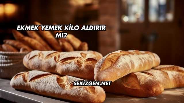 Ekmek Yemek Kilo Aldırır mı?