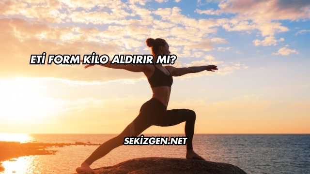 Eti Form Kilo Aldırır mı?