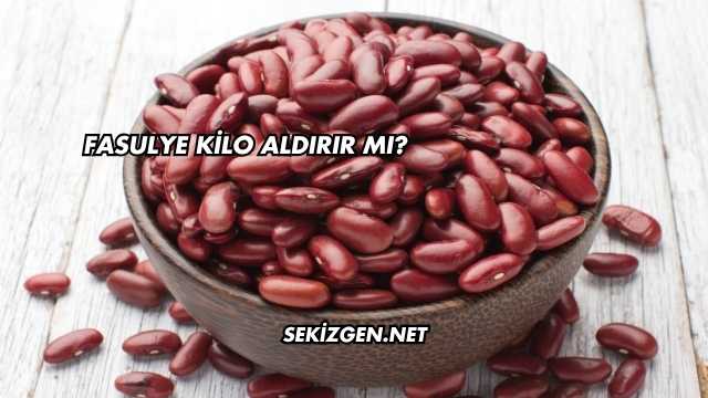 Fasulye Kilo Aldırır mı?