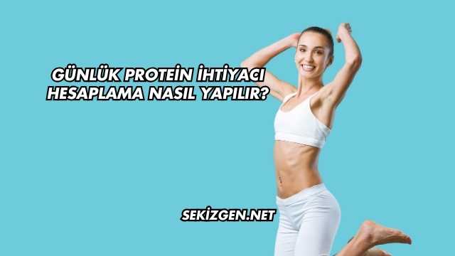 Günlük Protein İhtiyacı Hesaplama Nasıl Yapılır?