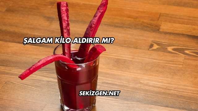Şalgam Kilo Aldırır mı?