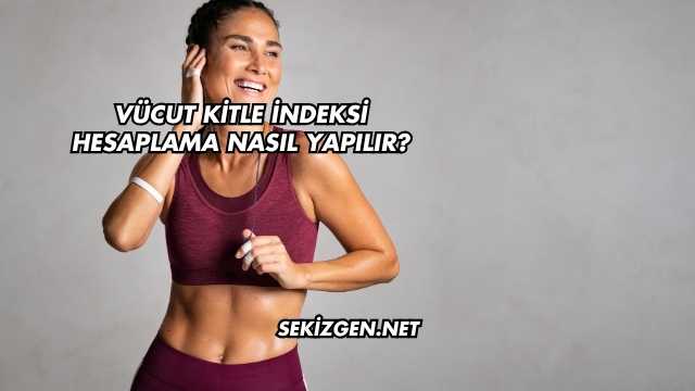 Vücut Kitle İndeksi Hesaplama Nasıl Yapılır?