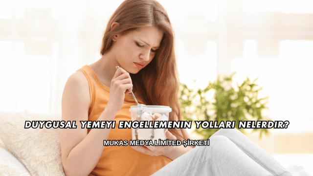 Duygusal Yemeyi Engellemenin Yolları Nelerdir?