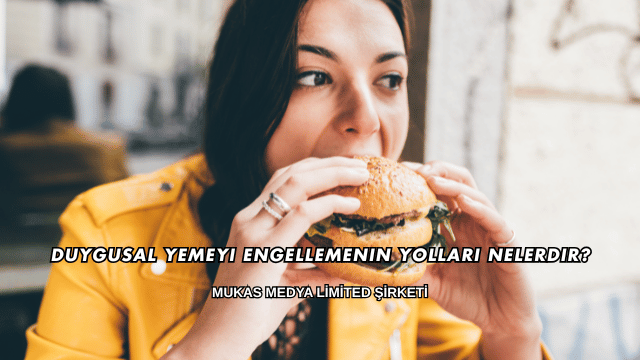 Duygusal Yemeyi Engellemenin Yolları Nelerdir?