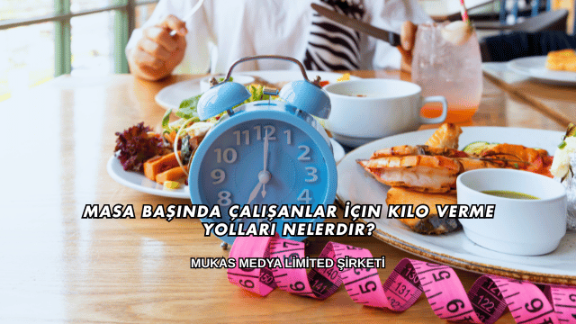 Masa Başında Çalışanlar İçin Kilo Verme Yolları Nelerdir?