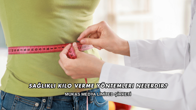 Sağlıklı Kilo Verme Yöntemleri Nelerdir?