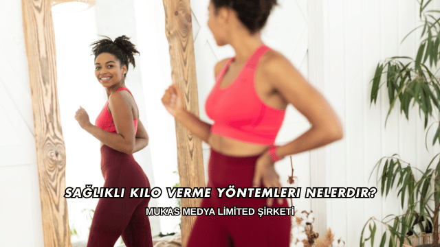 Sağlıklı Kilo Verme Yöntemleri Nelerdir?