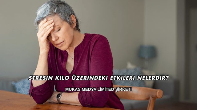 Stresin Kilo Üzerindeki Etkileri Nelerdir?